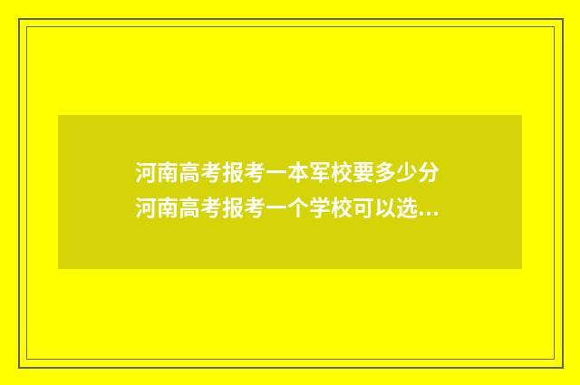 河南高考报考一本军校要多少分 河南高考报考一个学校可以选几个专业