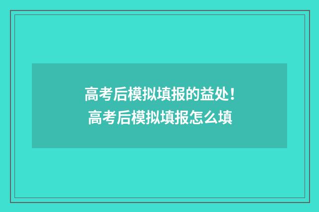 高考后模拟填报的益处! 高考后模拟填报怎么填