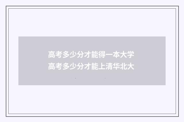 高考多少分才能得一本大学 高考多少分才能上清华北大