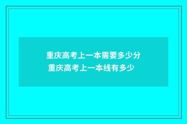 重庆高考上一本需要多少分 重庆高考上一本线有多少