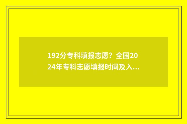 192分专科填报志愿？全国2024年专科志愿填报时间及入口 282分的专科