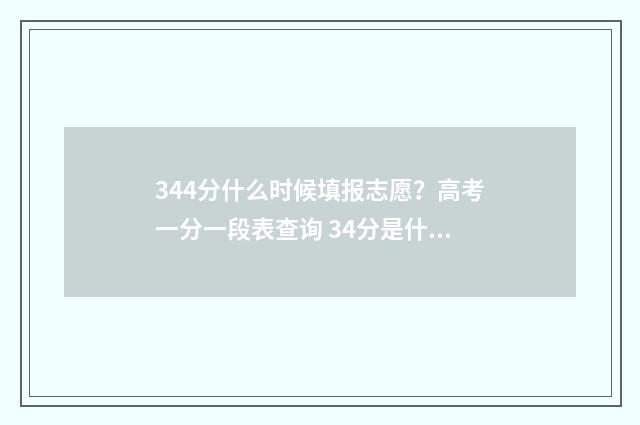 344分什么时候填报志愿?高考一分一段表查询 34分是什么意思