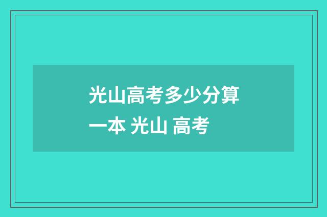 光山高考多少分算一本 光山 高考