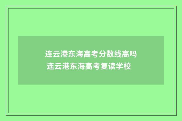 连云港东海高考分数线高吗 连云港东海高考复读学校