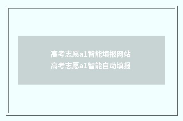 高考志愿a1智能填报网站 高考志愿a1智能自动填报