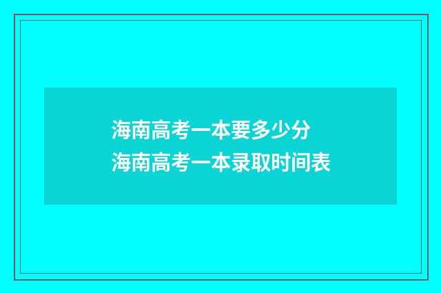 海南高考一本要多少分 海南高考一本录取时间表