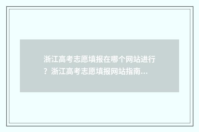 浙江高考志愿填报在哪个网站进行?浙江高考志愿填报网站指南 浙江高考志愿填报录取规则