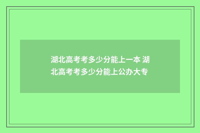 湖北高考考多少分能上一本 湖北高考考多少分能上公办大专