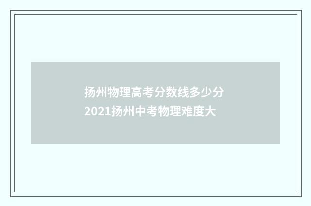 扬州物理高考分数线多少分 2021扬州中考物理难度大