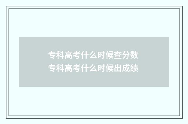 专科高考什么时候查分数 专科高考什么时候出成绩