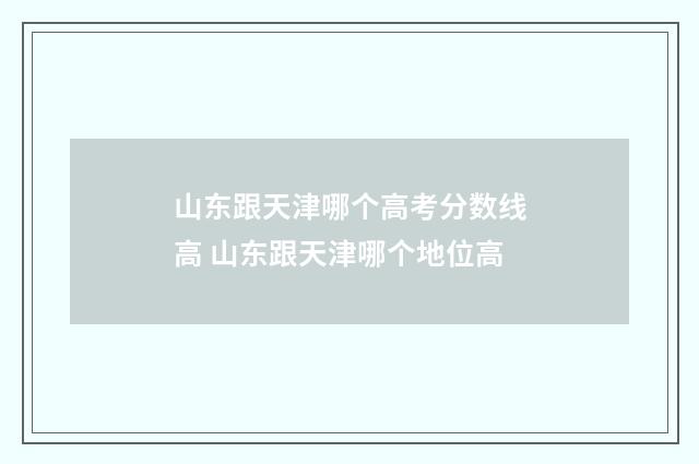 山东跟天津哪个高考分数线高 山东跟天津哪个地位高