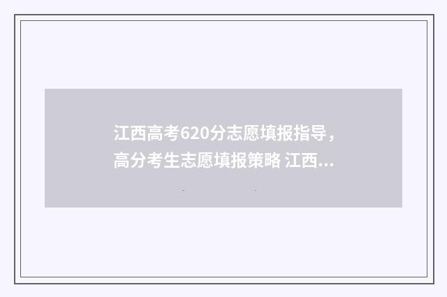 江西高考620分志愿填报指导，高分考生志愿填报策略 江西省高考620分排多少名