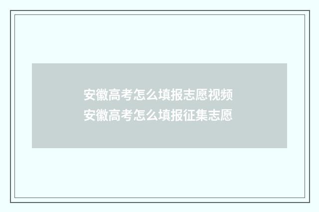 安徽高考怎么填报志愿视频 安徽高考怎么填报征集志愿