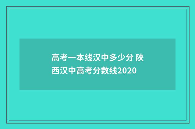 高考一本线汉中多少分 陕西汉中高考分数线2020