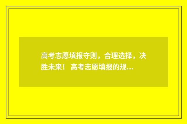 高考志愿填报守则，合理选择，决胜未来！ 高考志愿填报的规则是什么
