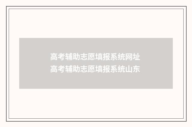 高考辅助志愿填报系统网址 高考辅助志愿填报系统山东