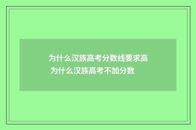 为什么汉族高考分数线要求高 为什么汉族高考不加分数