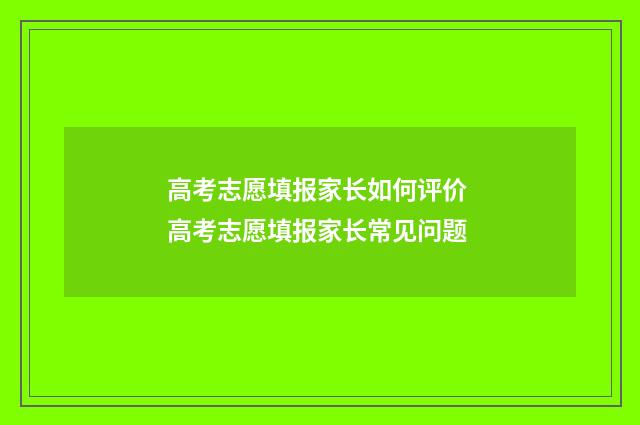 高考志愿填报家长如何评价 高考志愿填报家长常见问题