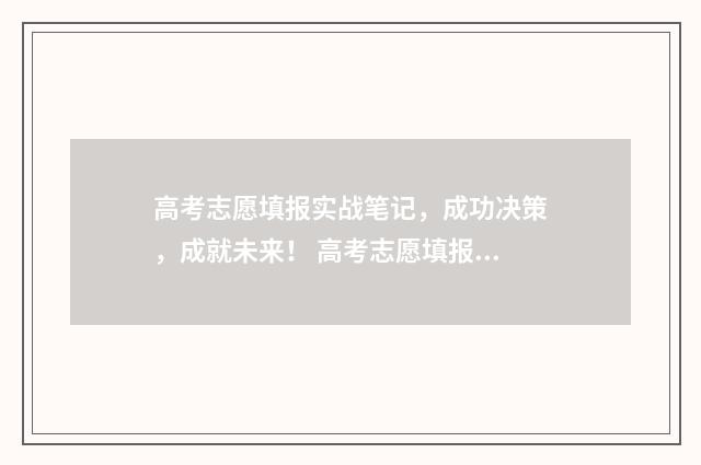 高考志愿填报实战笔记,成功决策,成就未来! 高考志愿填报实战案例