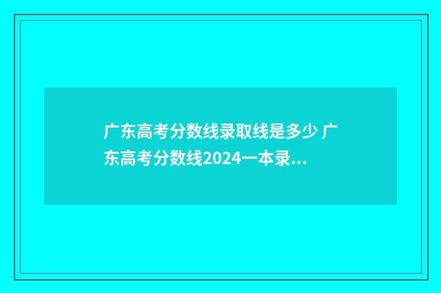 广东高考分数线录取线是多少 广东高考分数线2024一本录取线
