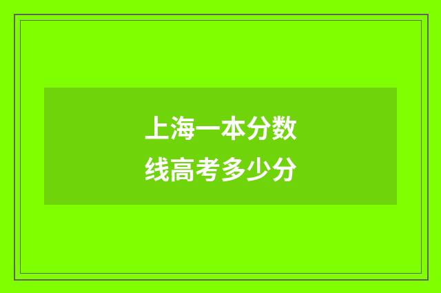 上海一本分数线高考多少分