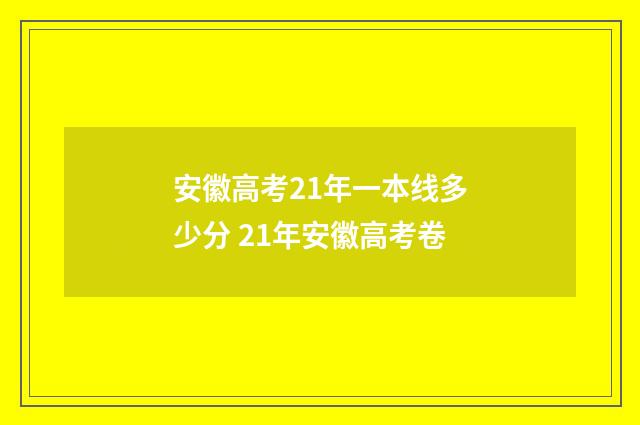 安徽高考21年一本线多少分 21年安徽高考卷