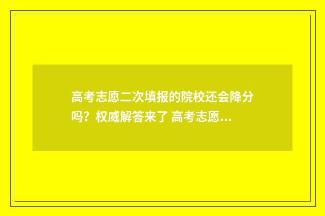 高考志愿二次填报的院校还会降分吗？权威解答来了 高考志愿二次填报流程