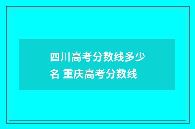 四川高考分数线多少名 重庆高考分数线