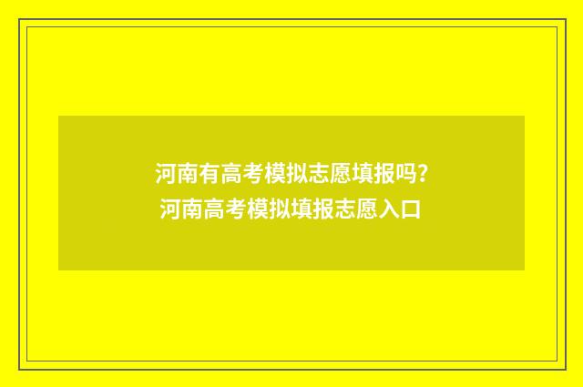 河南有高考模拟志愿填报吗？ 河南高考模拟填报志愿入口