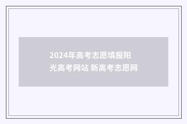2024年高考志愿填报阳光高考网站 新高考志愿网