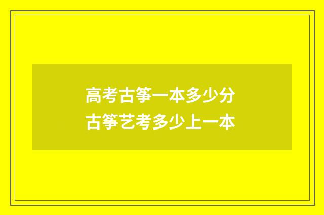 高考古筝一本多少分 古筝艺考多少上一本
