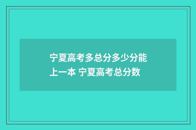 宁夏高考多总分多少分能上一本 宁夏高考总分数