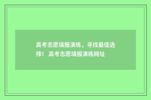 高考志愿填报演练，寻找最佳选择！ 高考志愿填报演练网址