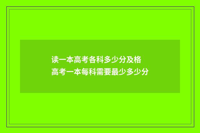 读一本高考各科多少分及格 高考一本每科需要最少多少分