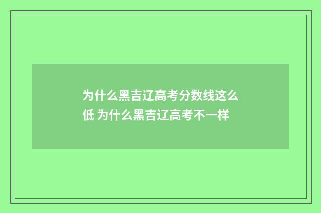 为什么黑吉辽高考分数线这么低 为什么黑吉辽高考不一样