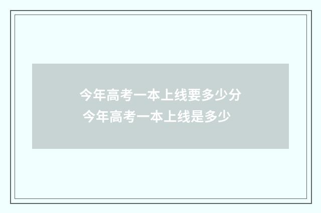 今年高考一本上线要多少分 今年高考一本上线是多少