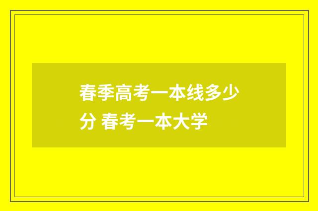 春季高考一本线多少分 春考一本大学