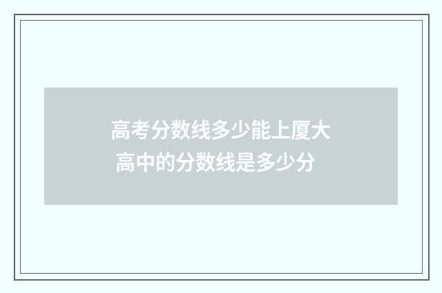 高考分数线多少能上厦大 高中的分数线是多少分