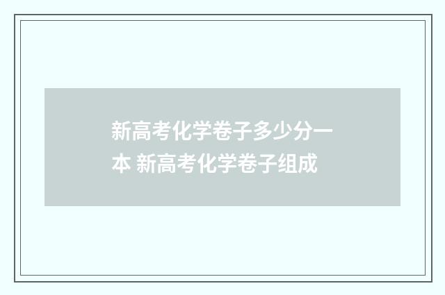 新高考化学卷子多少分一本 新高考化学卷子组成