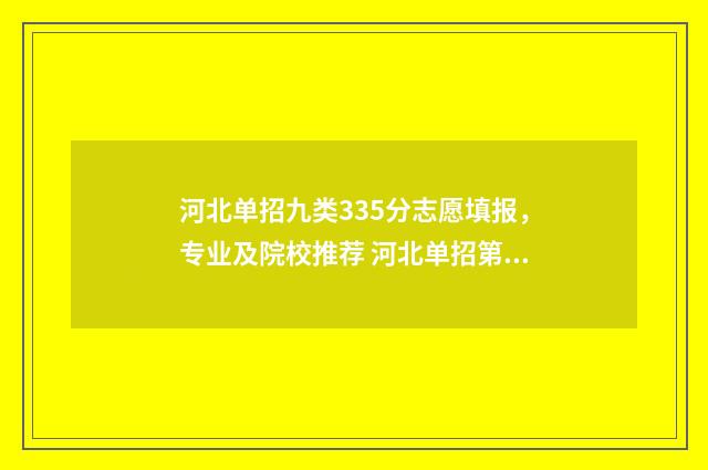 河北单招九类335分志愿填报，专业及院校推荐 河北单招第九类好考吗