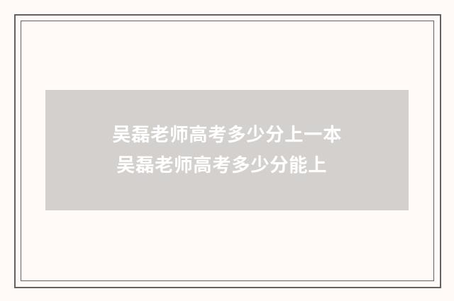 吴磊老师高考多少分上一本 吴磊老师高考多少分能上