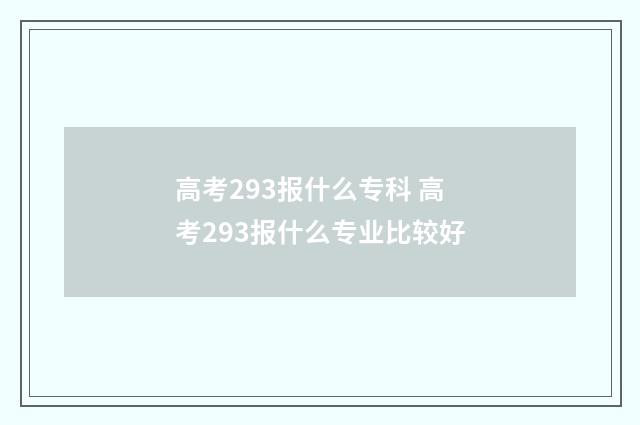 高考293报什么专科 高考293报什么专业比较好