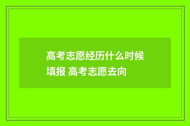 高考志愿经历什么时候填报 高考志愿去向