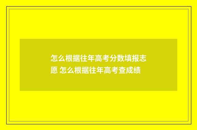 怎么根据往年高考分数填报志愿 怎么根据往年高考查成绩