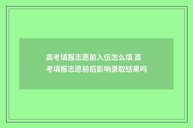 高考填报志愿前入伍怎么填 高考填报志愿前后影响录取结果吗