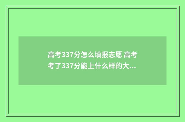 高考337分怎么填报志愿 高考考了337分能上什么样的大学
