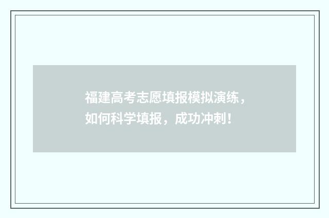 福建高考志愿填报模拟演练，如何科学填报，成功冲刺！
