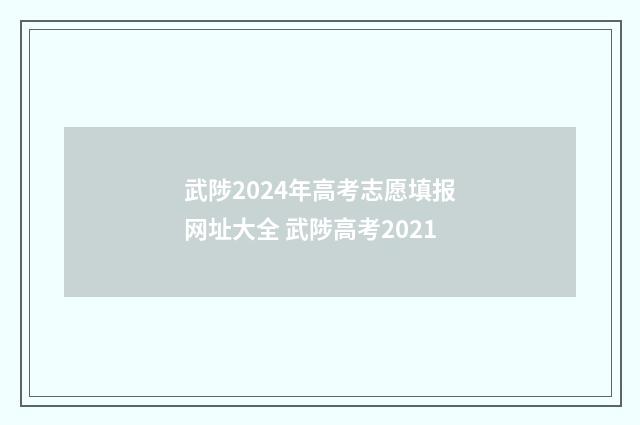 武陟2024年高考志愿填报网址大全 武陟高考2021