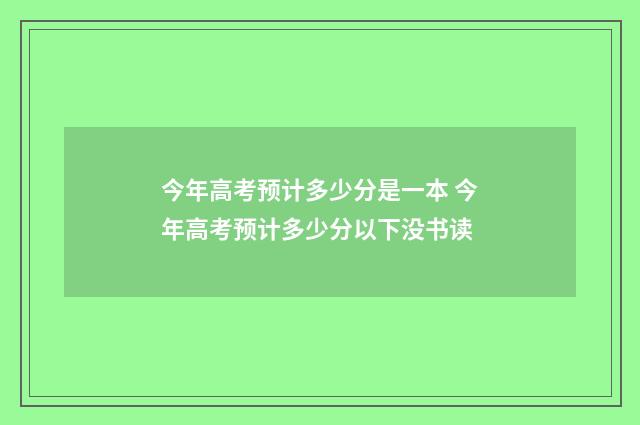 今年高考预计多少分是一本 今年高考预计多少分以下没书读