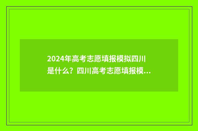 2024年高考志愿填报模拟四川是什么？四川高考志愿填报模拟解析 2024年高考报志愿指南